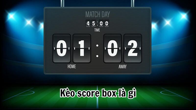 Kèo chấp Score Box - Kinh nghiệm cá cược bóng đá bất bại