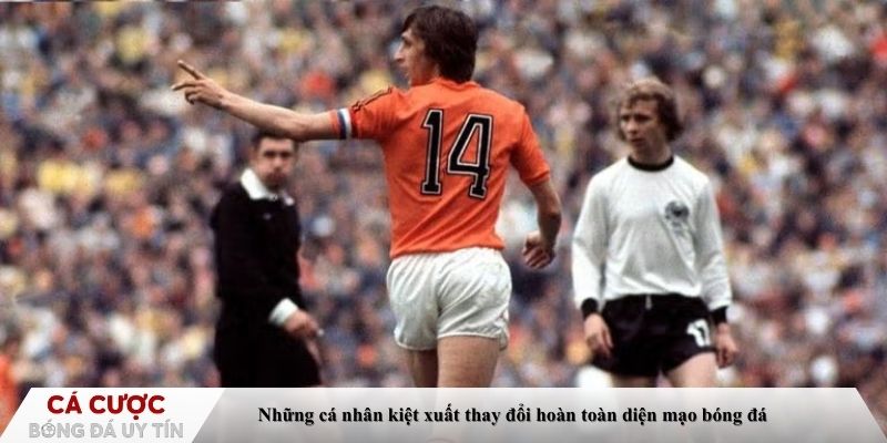 Những cá nhân kiệt xuất thay đổi hoàn toàn diện mạo bóng đá