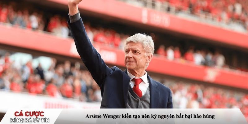 Arsène Wenger kiến tạo nên kỷ nguyên bất bại hào hùng