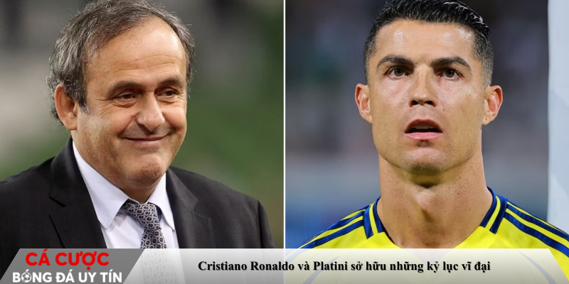 Cristiano Ronaldo và Platini sở hữu những kỷ lục vĩ đại