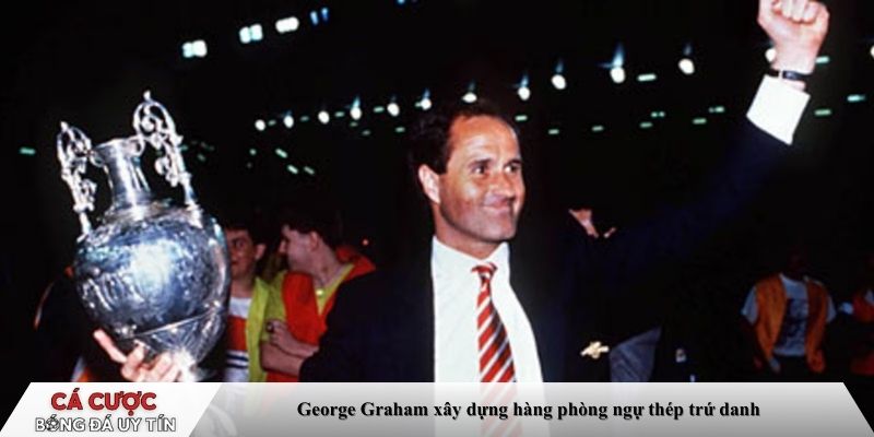 George Graham xây dựng hàng phòng ngự thép trứ danh