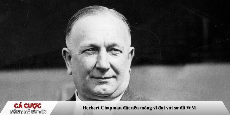 Herbert Chapman đặt nền móng vĩ đại với sơ đồ WM