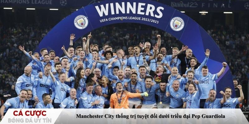 Manchester City thống trị tuyệt đối dưới triều đại Pep Guardiola