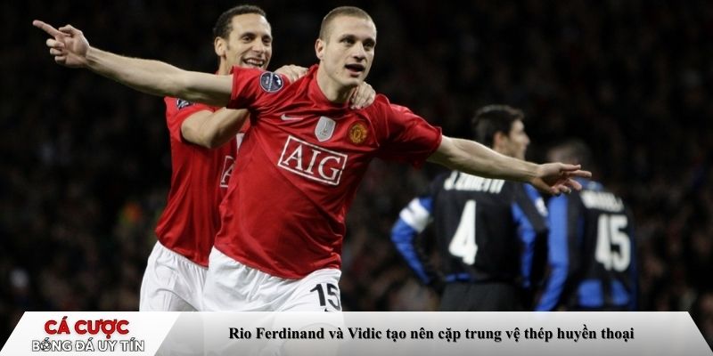 Rio Ferdinand và Vidic tạo nên cặp trung vệ thép huyền thoại