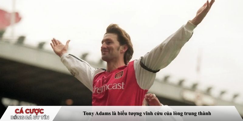 Tony Adams là biểu tượng vĩnh cửu của lòng trung thành