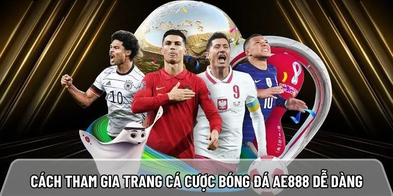 Chia sẻ cách tham gia trang cá cược bóng đá AE888 dễ dàng